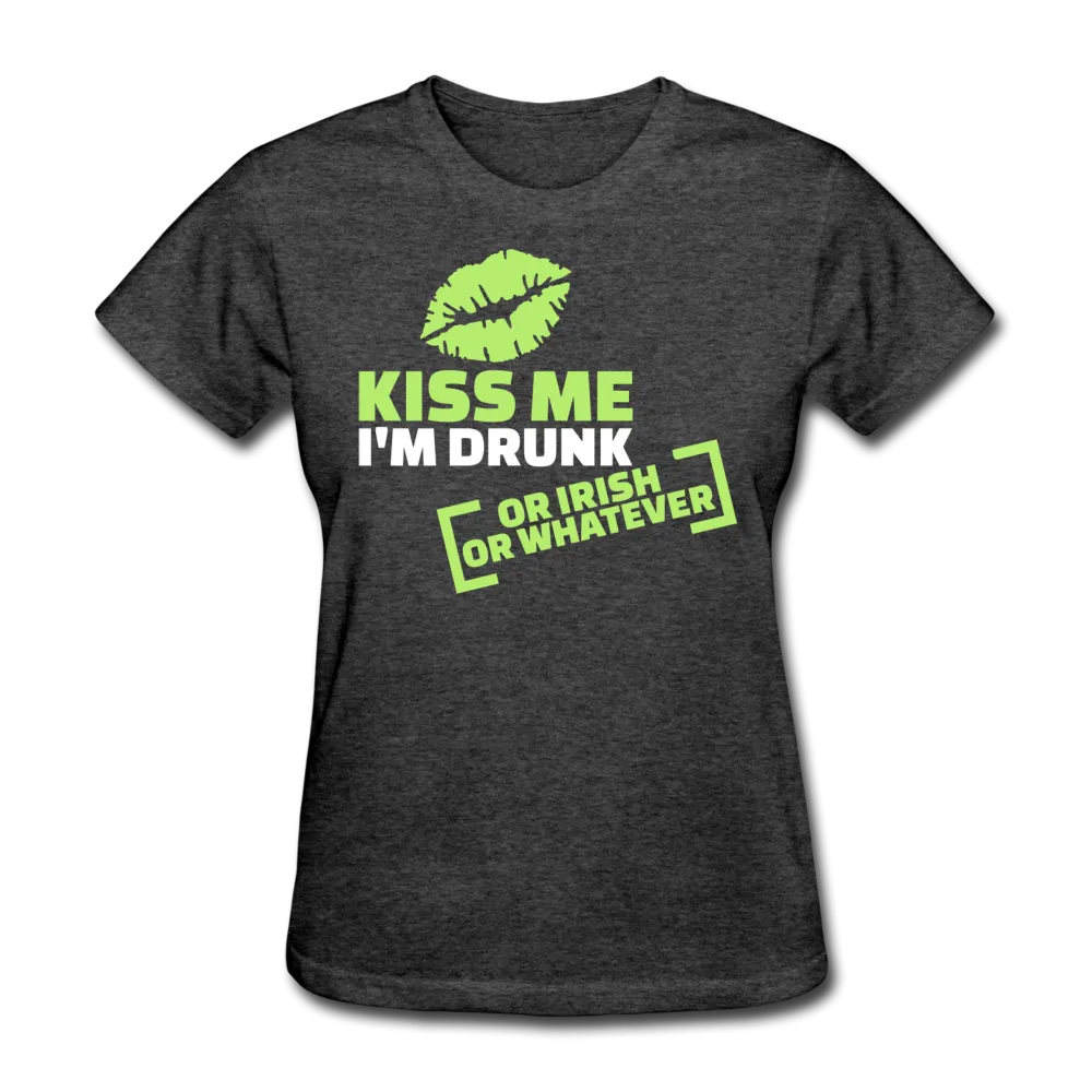 Kiss Me I'm Drunk Or Irish Or Whatever Women's T-Shirt