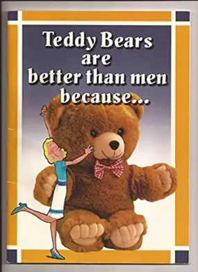 Teddy Bears Are Better Than Men Because...